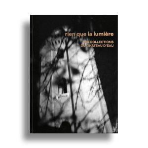 Couverture du livre "Rien que la lumière. Les collections du Château d'Eau"